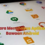 3 Cara Menghapus Aplikasi Bawaan Android Tanpa Root, Dijamin Berhasil!
