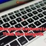 13 Cara Mengatasi Keyboard Laptop Tidak Bisa Mengetik (100% Berhasil & Terbukti Ampuh)